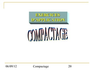 EXERCICES
           D’APPLICATION




06/09/12   Compactage      20
 