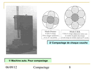 2/ Compactage de chaque couche
                                    2/ Compactage de chaque couche




 1/ Machine auto. Pour compactage
 1/ Machine auto. Pour compactage

06/09/12             Compactage                    8
 