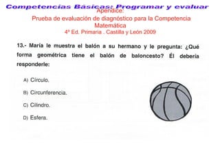Apéndice:   Prueba de evaluación de diagnóstico para la Competencia Matemática 4º Ed. Primaria . Castilla y León 2009 Comp...