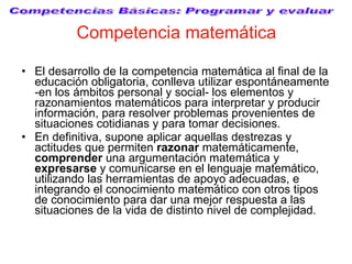 Competencia matemática <ul><li>El desarrollo de la competencia matemática al final de la educación obligatoria, conlleva u...