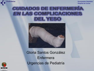 Gurutzetako Ospitalea
Hospital de Cruces
Gurutzetako Ospitalea
Hospital de Cruces
Gloria Santos González
Enfermera
Urgencias de Pediatría
 