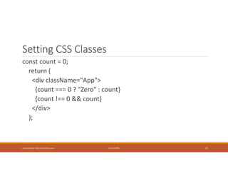 Setting CSS Classes
const count = 0;
return (
<div className="App">
{count === 0 ? "Zero" : count}
{count !== 0 && count}
</div>
);
Usman Akram http://usmanlive.com CUI LAHORE 21
 