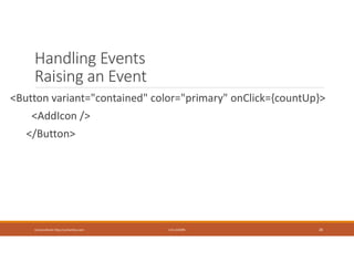 Handling Events
Raising an Event
<Button variant="contained" color="primary" onClick={countUp}>
<AddIcon />
</Button>
Usman Akram http://usmanlive.com CUI LAHORE 28
 