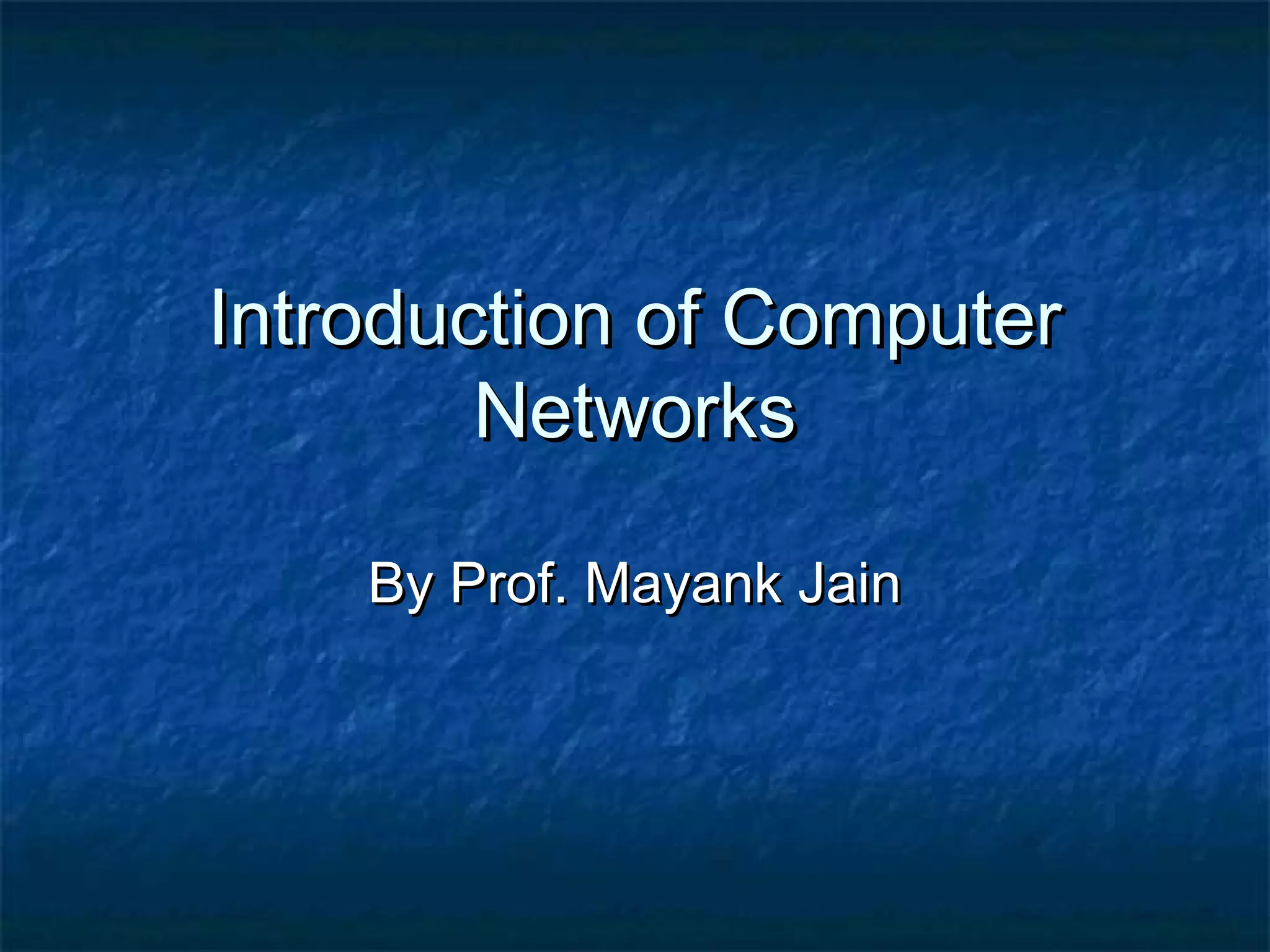 Introduction of ComputerIntroduction of Computer
NetworksNetworks
By Prof. Mayank JainBy Prof. Mayank Jain
 