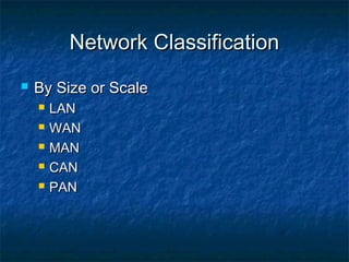 Network ClassificationNetwork Classification
 By Size or ScaleBy Size or Scale
 LANLAN
 WANWAN
 MANMAN
 CANCAN
 PANPAN
 