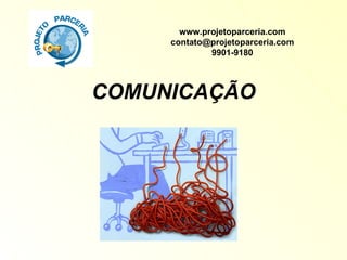 COMUNICAÇÃO www.projetoparceria.com [email_address] 9901-9180   