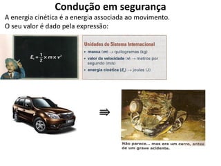 Condução em segurança
A energia cinética é a energia associada ao movimento.
O seu valor é dado pela expressão:
⇛
 