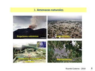 8
1. Amenazas naturales
Erupciones volcánicas
Tormentas, huracanes o
tornados
Inundaciones
Deslizamientos
Ricardo Cuberos - 2010
 
