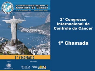 2° Congresso Internacional de Controle do Câncer 1ª Chamada 
