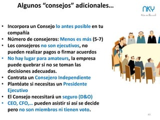43 NKY
7 recomendaciones para una reunión del Consejo
1.  No hay que leer ni soltar discursos
2.  Si ya se trató, ya se trató
3.  Si no hay un acuerdo en 10-15 minutos, algo pasa…
4.  Se intercambian puntos de vista, no información (eso antes)
5.  Nada de gritar o comentarios irónicos. No se viene a charlar:
6.  si no aportas, calla
7.  No se añaden puntos al orden del día sin avisar
 