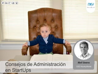 1
Consejos de Administración
en StartUps
Abel Linares
CEO NunkyWorld
 