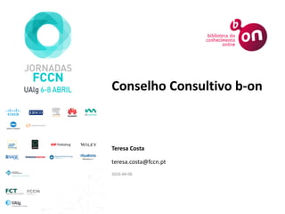 Conselho Consultivo b-on
Teresa Costa
teresa.costa@fccn.pt
2016-04-06
 