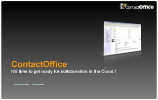 ContactOffice   It's time to get ready for collaboration in the Cloud ! Cloudstorm Paris  1st december 