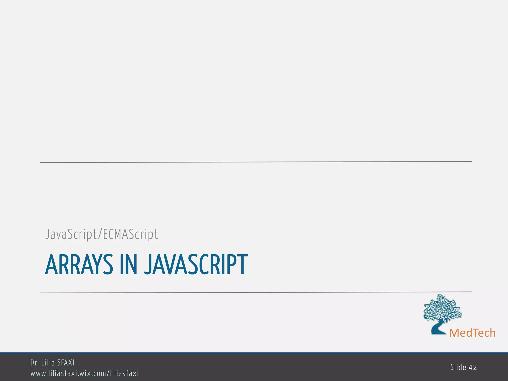 MedTech ARRAYS IN JAVASCRIPT JavaScript/ECMAScript Dr. Lilia SFAXI www.liliasfaxi.wix.com/liliasfaxi Slide 42 