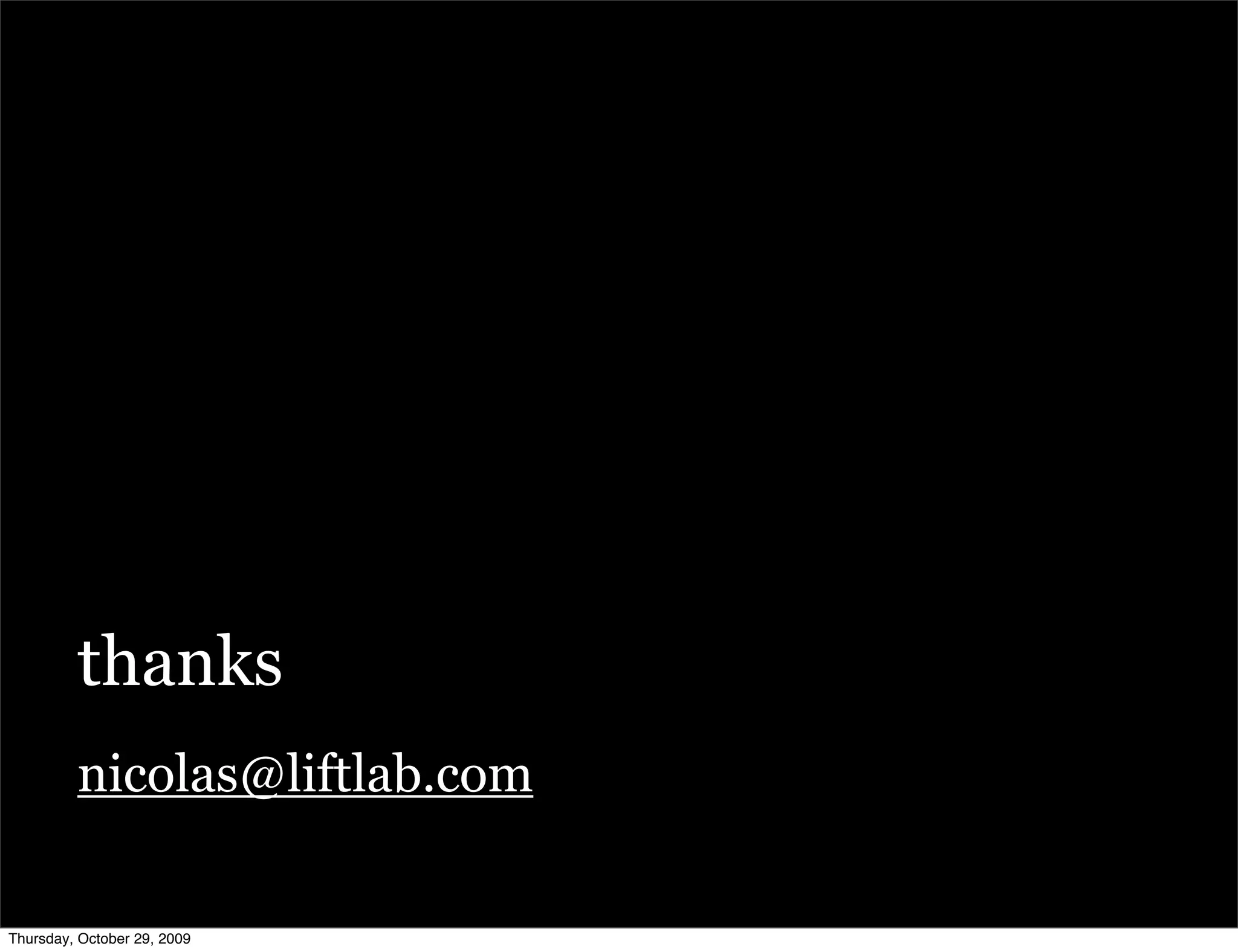 thanks
         nicolas@liftlab.com

Thursday, October 29, 2009
 