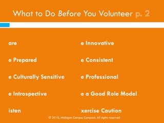 are                                      e Innovative

e Prepared                               e Consistent

e Culturally Sensitive                   e Professional

e Introspective                          e a Good Role Model

isten                                    xercise Caution
                  © 2010, Michigan Campus Compact. All rights reserved
 