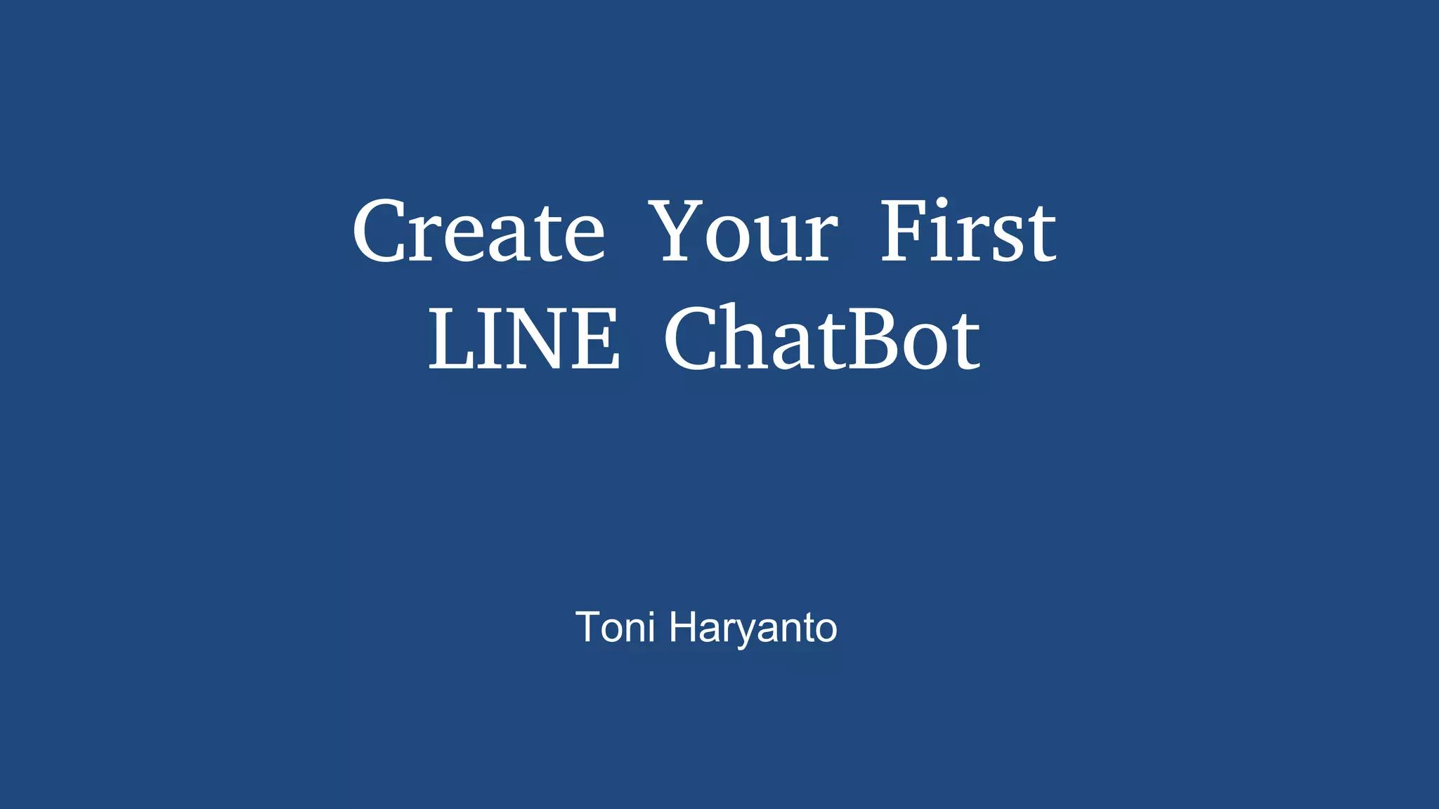 Create Your First
LINE ChatBot
Toni Haryanto
 