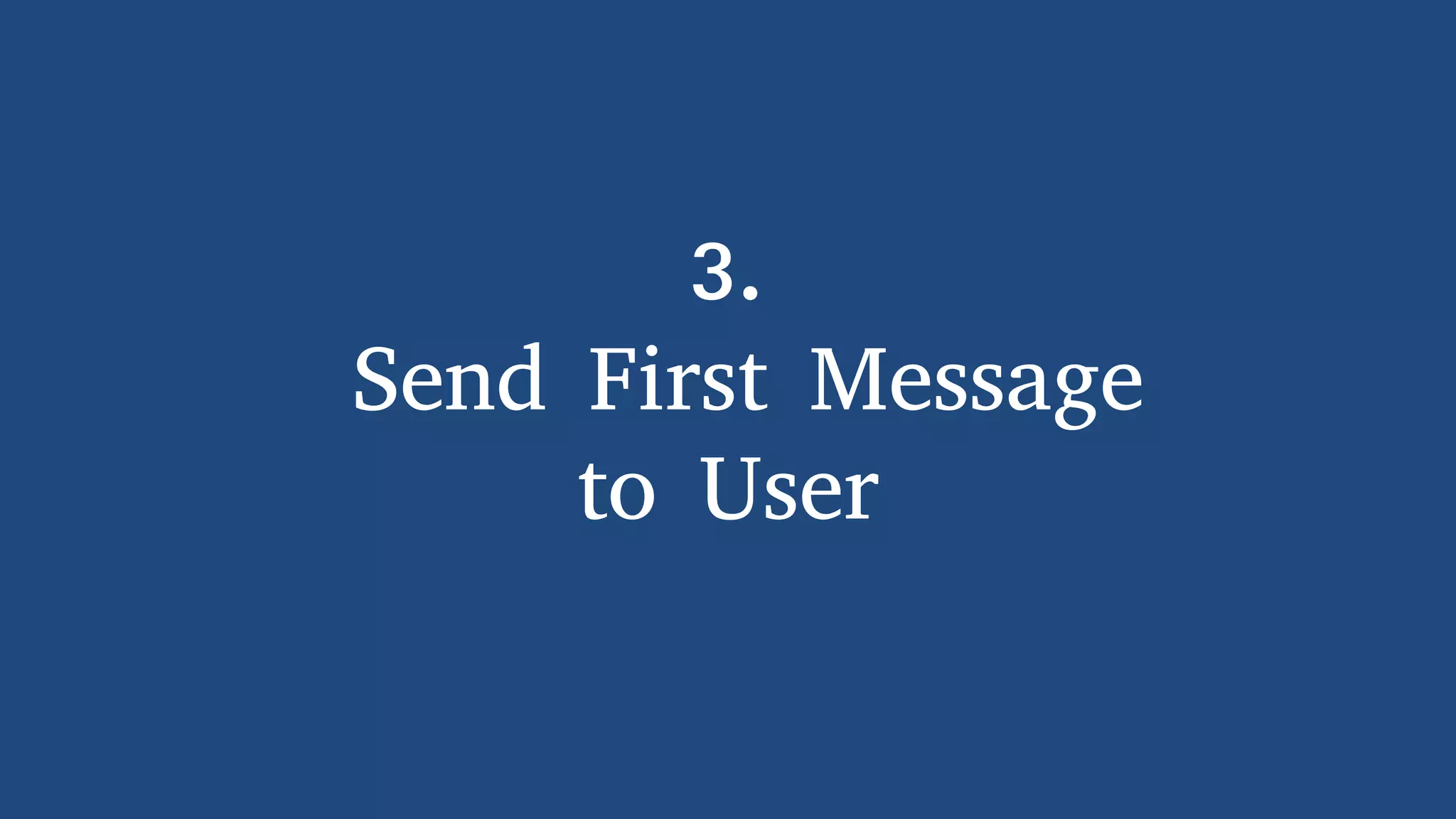 3.
Send First Message
to User
 