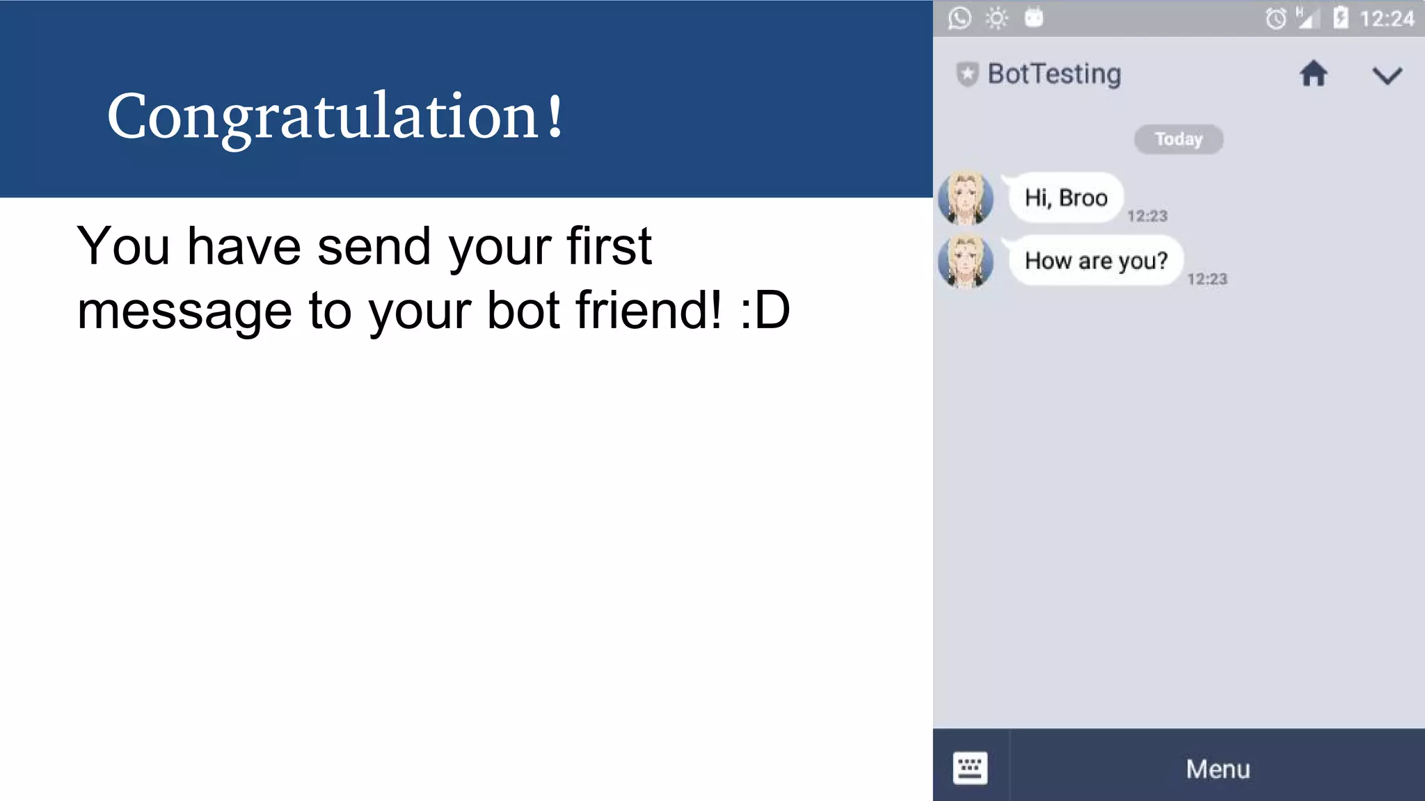 Congratulation!
You have send your first
message to your bot friend! :D
 