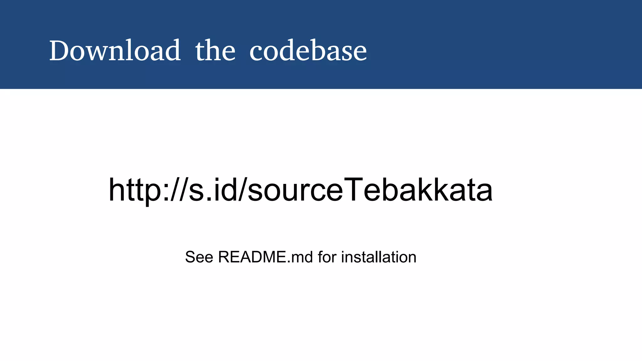 Download the codebase
http://s.id/sourceTebakkata
See README.md for installation
 