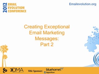 Creating Exceptional
  Email Marketing
    Messages:
       Part 2
 
