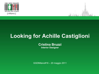 Looking for Achille Castiglioni Cristina Bruzzi Interior Designer GGDMilano#16 – 20 maggio 2011 
