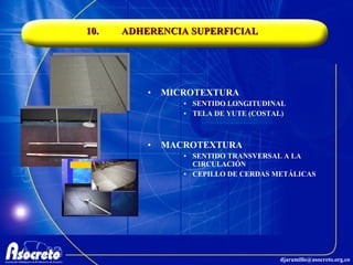 10. ADHERENCIA SUPERFICIAL MICROTEXTURA SENTIDO LONGITUDINAL TELA DE YUTE (COSTAL) MACROTEXTURA SENTIDO TRANSVERSAL A LA CIRCULACIÓN CEPILLO DE CERDAS METÁLICAS 