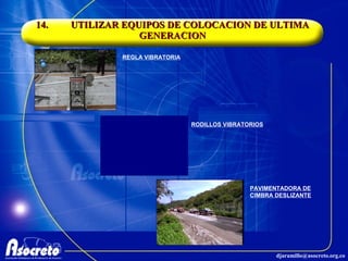 14. UTILIZAR EQUIPOS DE COLOCACION DE ULTIMA GENERACION REGLA VIBRATORIA RODILLOS VIBRATORIOS PAVIMENTADORA DE CIMBRA DESLIZANTE 