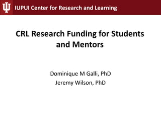 Dominique M Galli, PhD
Jeremy Wilson, PhD
CRL Research Funding for Students
and Mentors
IUPUI Center for Research and Learning
 