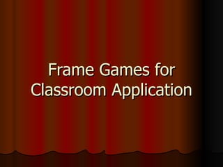 Frame Games for Classroom Application 