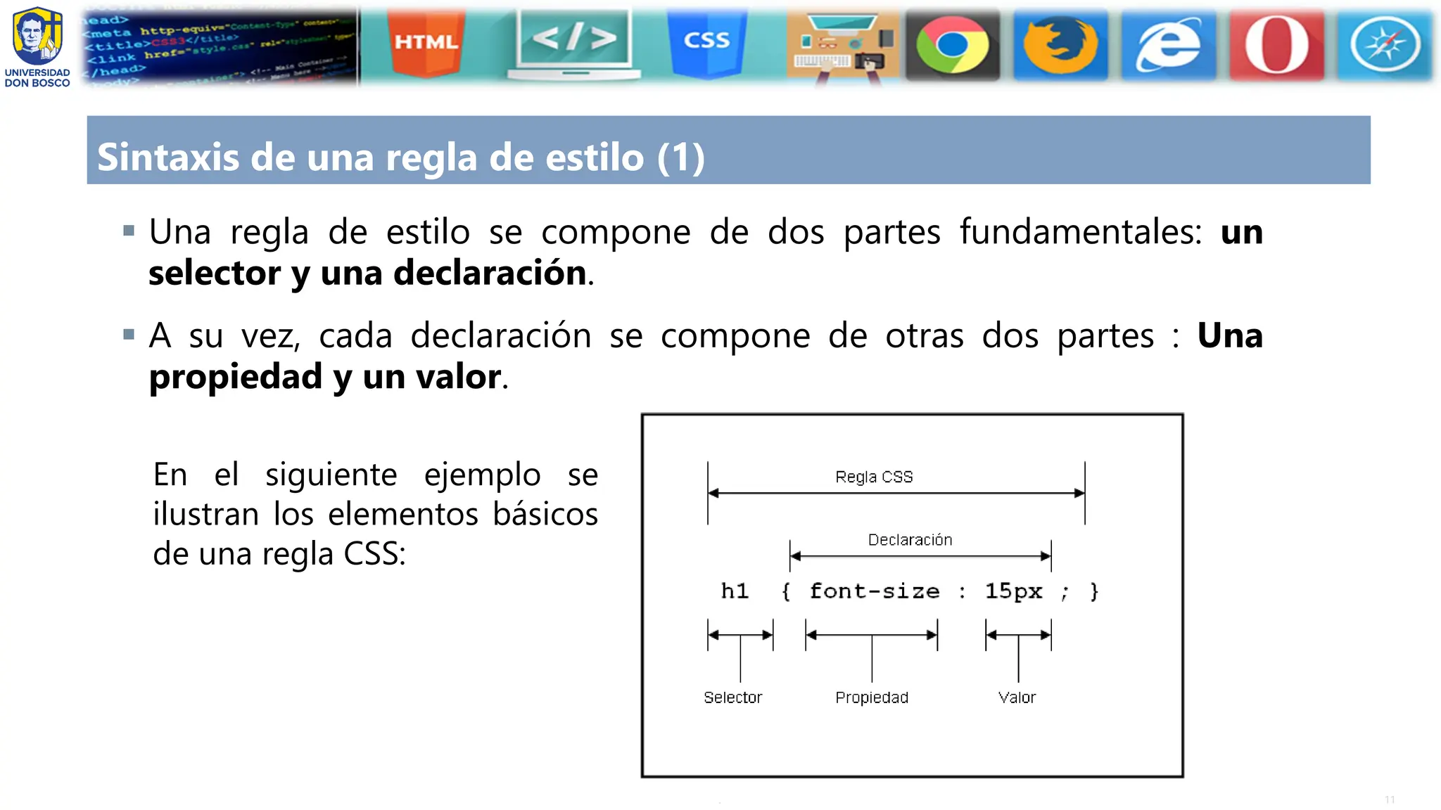 11
.
Sintaxis de una regla de estilo (1)
▪ Una regla de estilo se compone de dos partes fundamentales: un
selector y una declaración.
▪ A su vez, cada declaración se compone de otras dos partes : Una
propiedad y un valor.
En el siguiente ejemplo se
ilustran los elementos básicos
de una regla CSS:
 