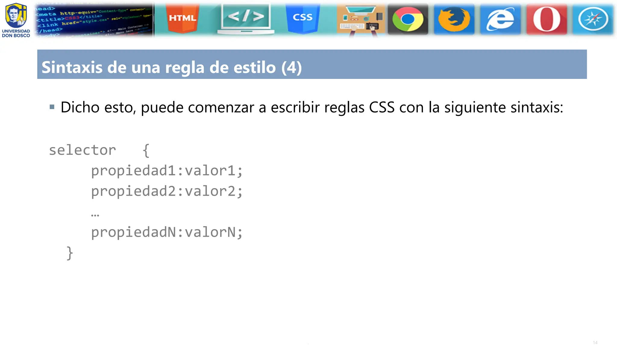 14
.
Sintaxis de una regla de estilo (4)
▪ Dicho esto, puede comenzar a escribir reglas CSS con la siguiente sintaxis:
selector {
propiedad1:valor1;
propiedad2:valor2;
…
propiedadN:valorN;
}
 