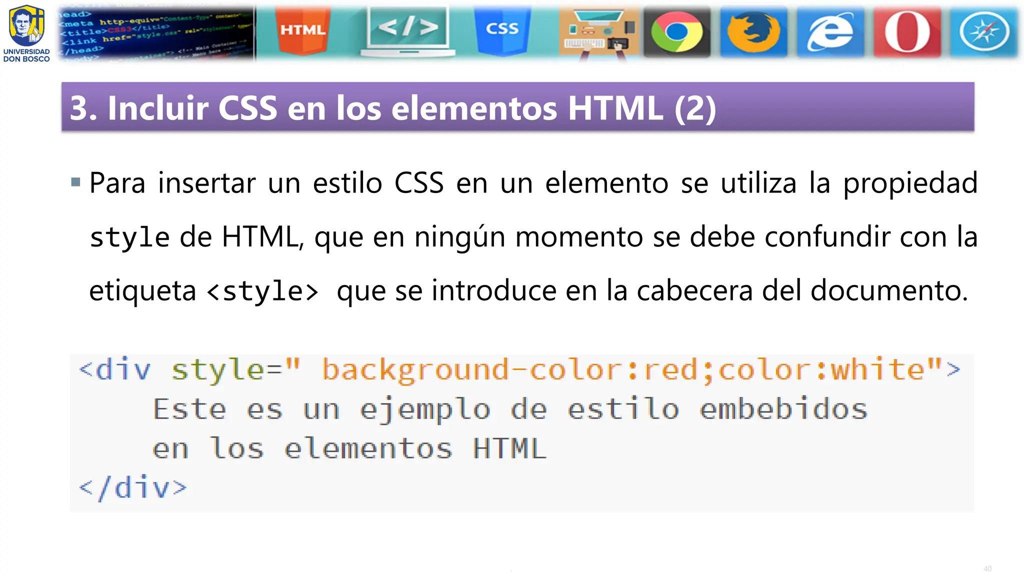 40
.
3. Incluir CSS en los elementos HTML (2)
▪ Para insertar un estilo CSS en un elemento se utiliza la propiedad
style de HTML, que en ningún momento se debe confundir con la
etiqueta <style> que se introduce en la cabecera del documento.
 