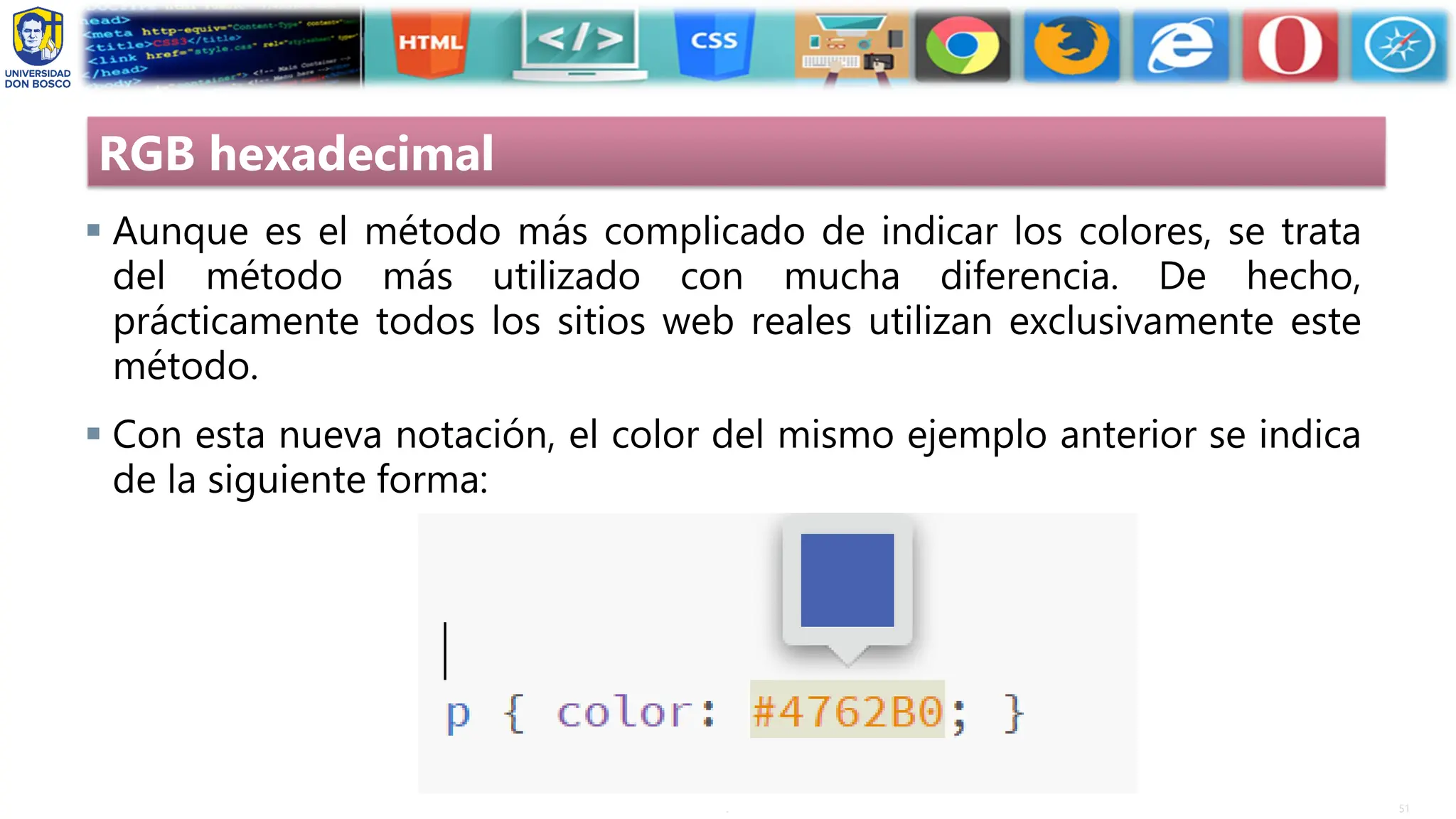 51
.
RGB hexadecimal
▪ Aunque es el método más complicado de indicar los colores, se trata
del método más utilizado con mucha diferencia. De hecho,
prácticamente todos los sitios web reales utilizan exclusivamente este
método.
▪ Con esta nueva notación, el color del mismo ejemplo anterior se indica
de la siguiente forma:
 