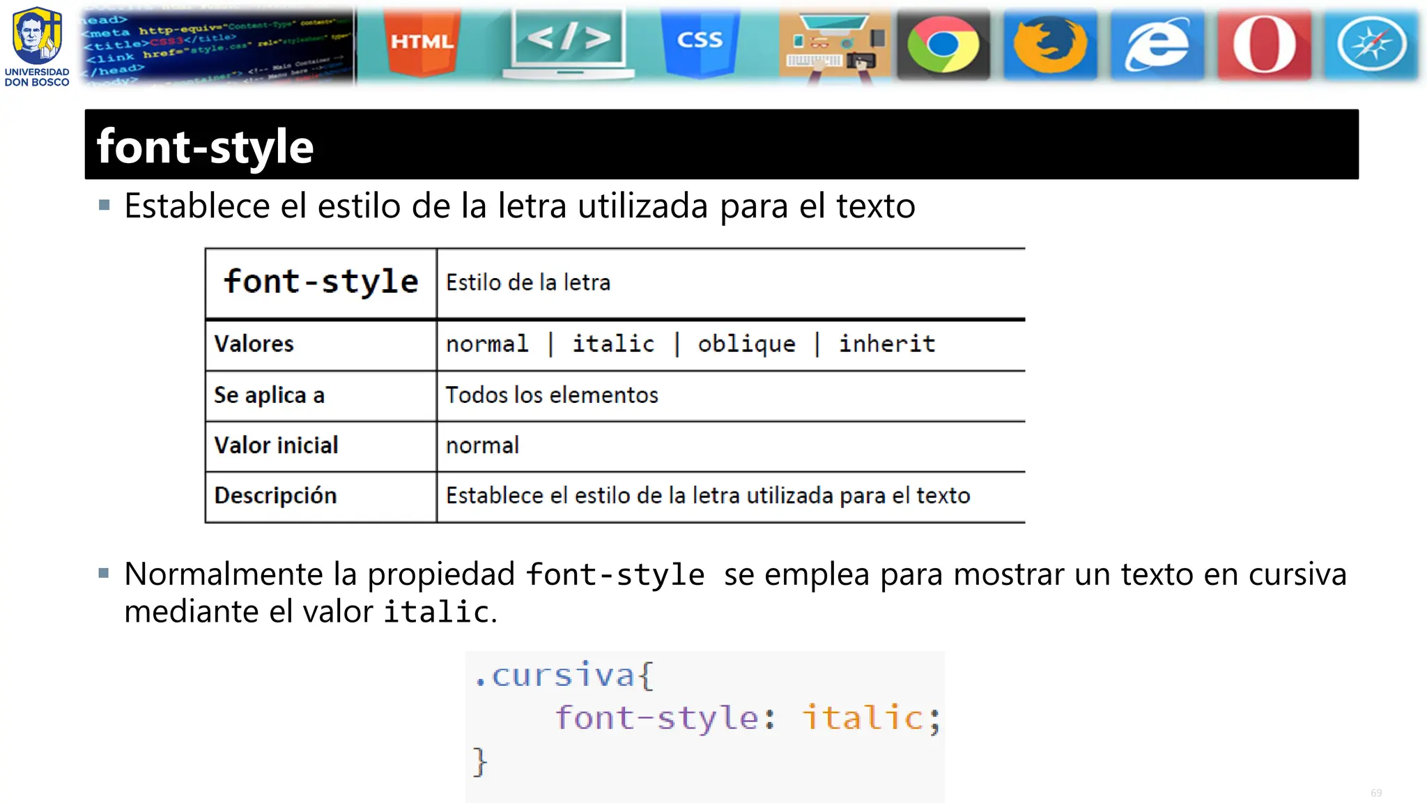 69
.
font-style
▪ Establece el estilo de la letra utilizada para el texto
▪ Normalmente la propiedad font-style se emplea para mostrar un texto en cursiva
mediante el valor italic.
 