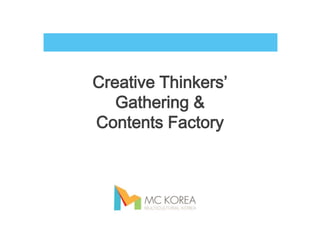 Creative Thinkers’
   Gathering &
Contents Factory
 