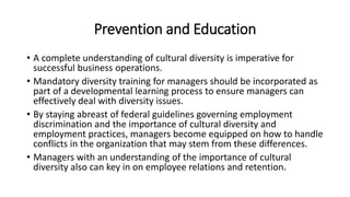 Prevention and Education
• A complete understanding of cultural diversity is imperative for
successful business operations...
