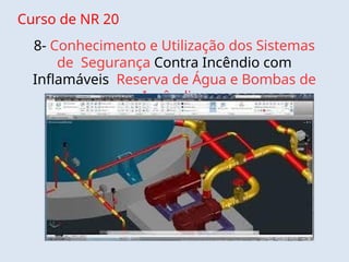 Curso de NR 20
8- Conhecimento e Utilização dos Sistemas
de Segurança Contra Incêndio com
Inflamáveis Reserva de Água e Bombas de
Incêndios
 