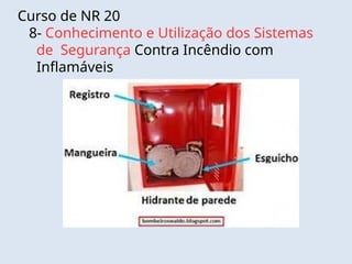 Curso de NR 20
8- Conhecimento e Utilização dos Sistemas
de Segurança Contra Incêndio com
Inflamáveis
 