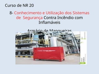 Curso de NR 20
8- Conhecimento e Utilização dos Sistemas
de Segurança Contra Incêndio com
Inflamáveis
Armário de Mangueiras
 