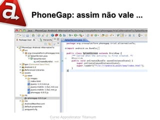 PhoneGap: assim não vale ...




    Curso Appcelerator Titanium
 