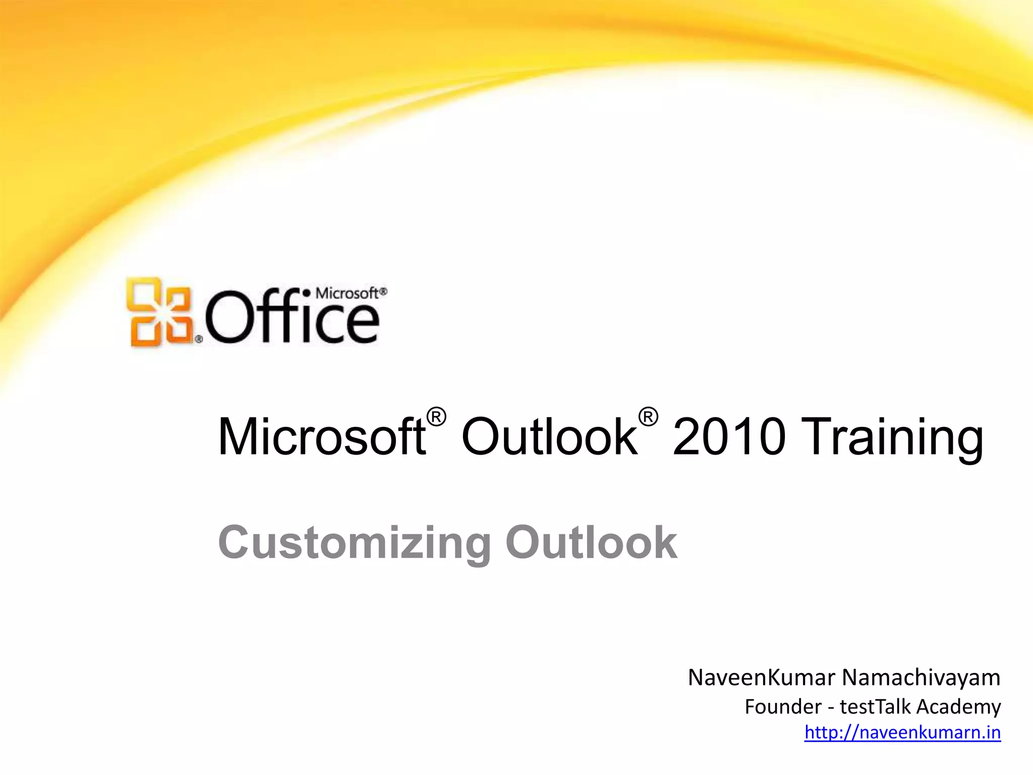 ®        ®
Microsoft Outlook 2010 Training

Customizing Outlook

                      NaveenKumar Namachivayam
                          Founder - testTalk Academy
                                http://naveenkumarn.in
 