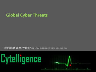 Global Cyber Threats 
Professor John Walker CFIP MFSoc CRISC CISM ITPC CITP SIRM FBCS FRSA 
© Red-Spike 
 