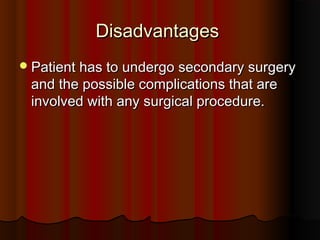 DDiissaaddvvaannttaaggeess 
PPaattiieenntt hhaass ttoo uunnddeerrggoo sseeccoonnddaarryy ssuurrggeerryy 
aanndd tthhee ppoossssiibbllee ccoommpplliiccaattiioonnss tthhaatt aarree 
iinnvvoollvveedd wwiitthh aannyy ssuurrggiiccaall pprroocceedduurree. 
 