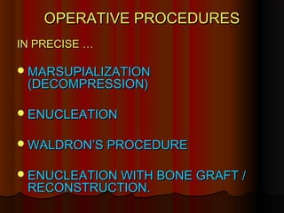 OOPPEERRAATTIIVVEE PPRROOCCEEDDUURREESS 
IINN PPRREECCIISSEE …… 
MMAARRSSUUPPIIAALLIIZZAATTIIOONN 
((DDEECCOOMMPPRREESSSSIIOONN)) 
EENNUUCCLLEEAATTIIOONN 
WWAALLDDRROONN’’SS PPRROOCCEEDDUURREE 
EENNUUCCLLEEAATTIIOONN WWIITTHH BBOONNEE GGRRAAFFTT // 
RREECCOONNSSTTRRUUCCTTIIOONN.. 
 