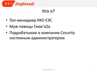 Кто я?
• Топ-менеджер РАО ЕЭС
• Муж певицы Глюк’оZa
• Подрабатываю в компании Cezurity
системным администратором
dev.it-portfolio.net 2
 