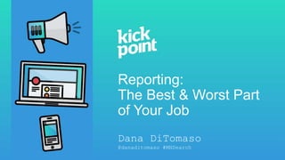 Reporting:
The Best & Worst Part
of Your Job
Dana DiTomaso
@danaditomaso #MNSearch
 