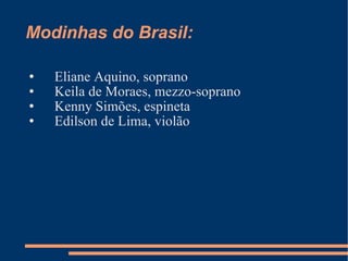 Modinhas do Brasil: Eliane Aquino, soprano Keila de Moraes, mezzo-soprano Kenny Simões, espineta Edilson de Lima, violão 