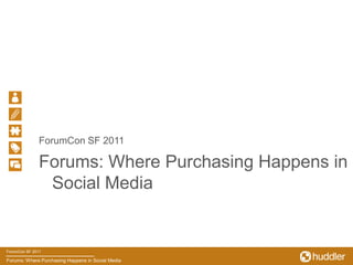 ForumCon SF 2011 Forums: Where Purchasing Happens in Social Media 
