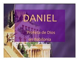 DANIEL
Profeta de Dios
en Babilonia
Seminario Profético Lección 1 parte 2 - elfuturorevelado@gmail.com
 